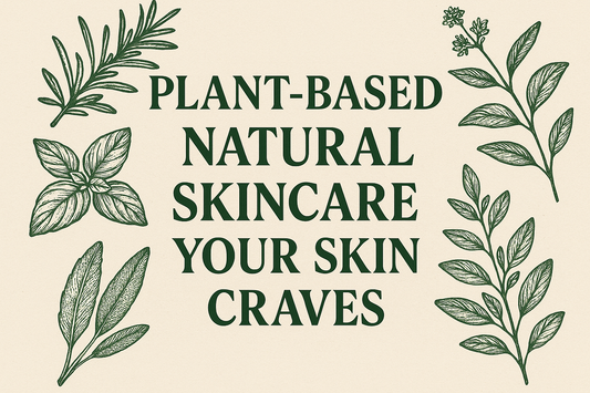 Plant-Based Natural Skincare Your Skin Craves